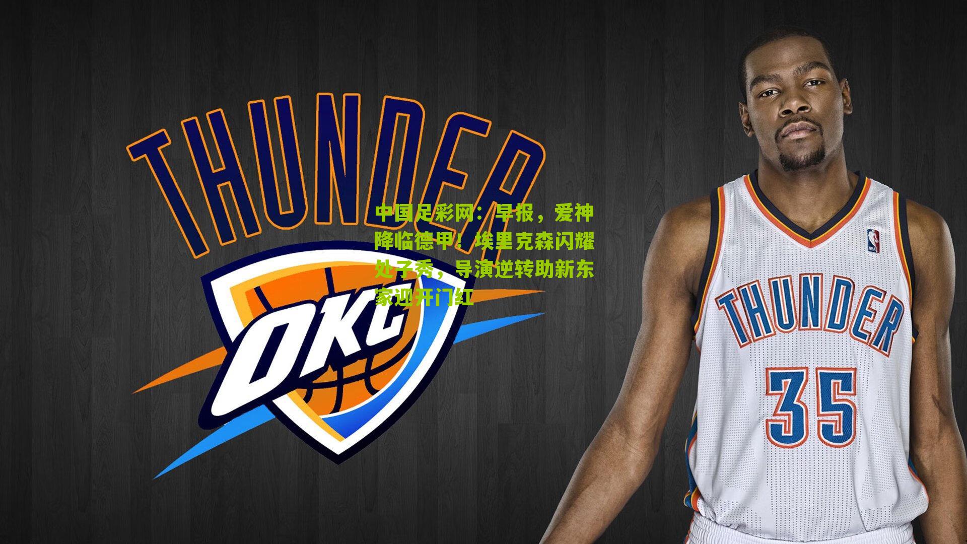 中国足彩网：早报，爱神降临德甲！埃里克森闪耀处子秀，导演逆转助新东家迎开门红