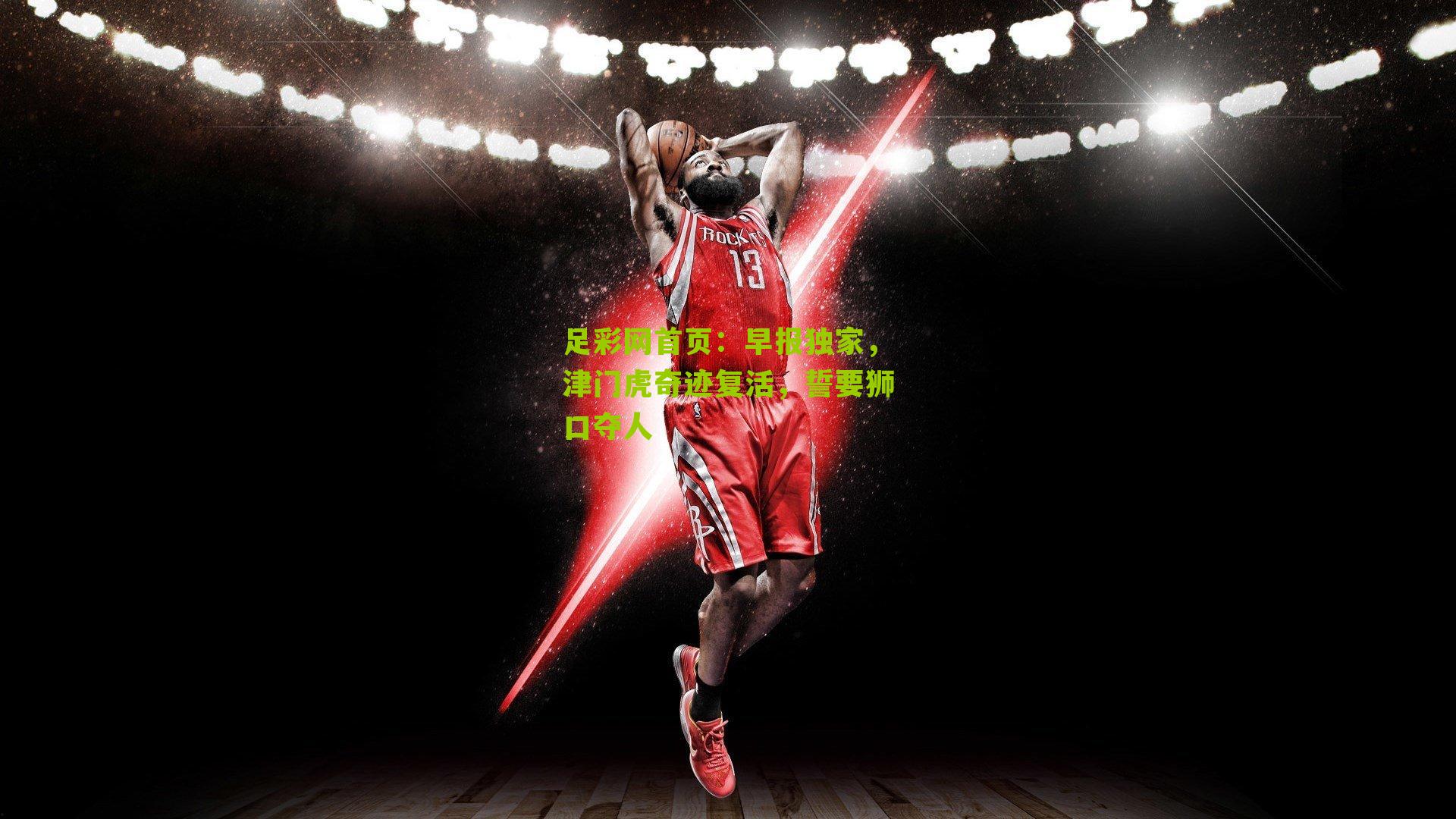 足彩网首页：早报独家，津门虎奇迹复活，誓要狮口夺人