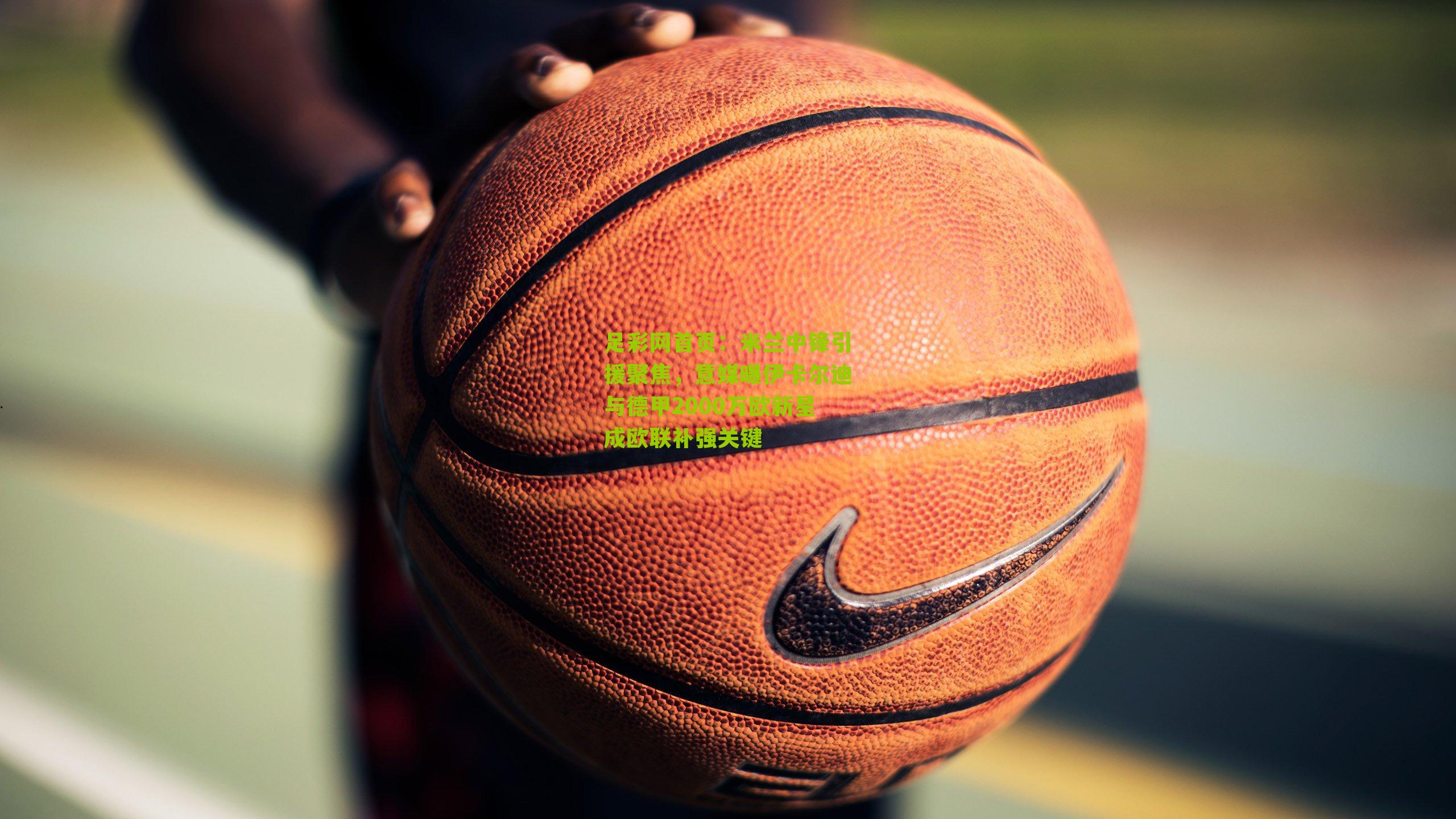 米兰中锋引援聚焦，意媒曝伊卡尔迪与德甲2000万欧新星成欧联补强关键