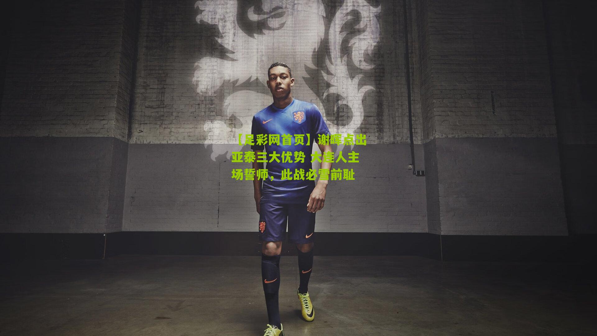 谢晖点出亚泰三大优势 大连人主场誓师,此战必雪前耻