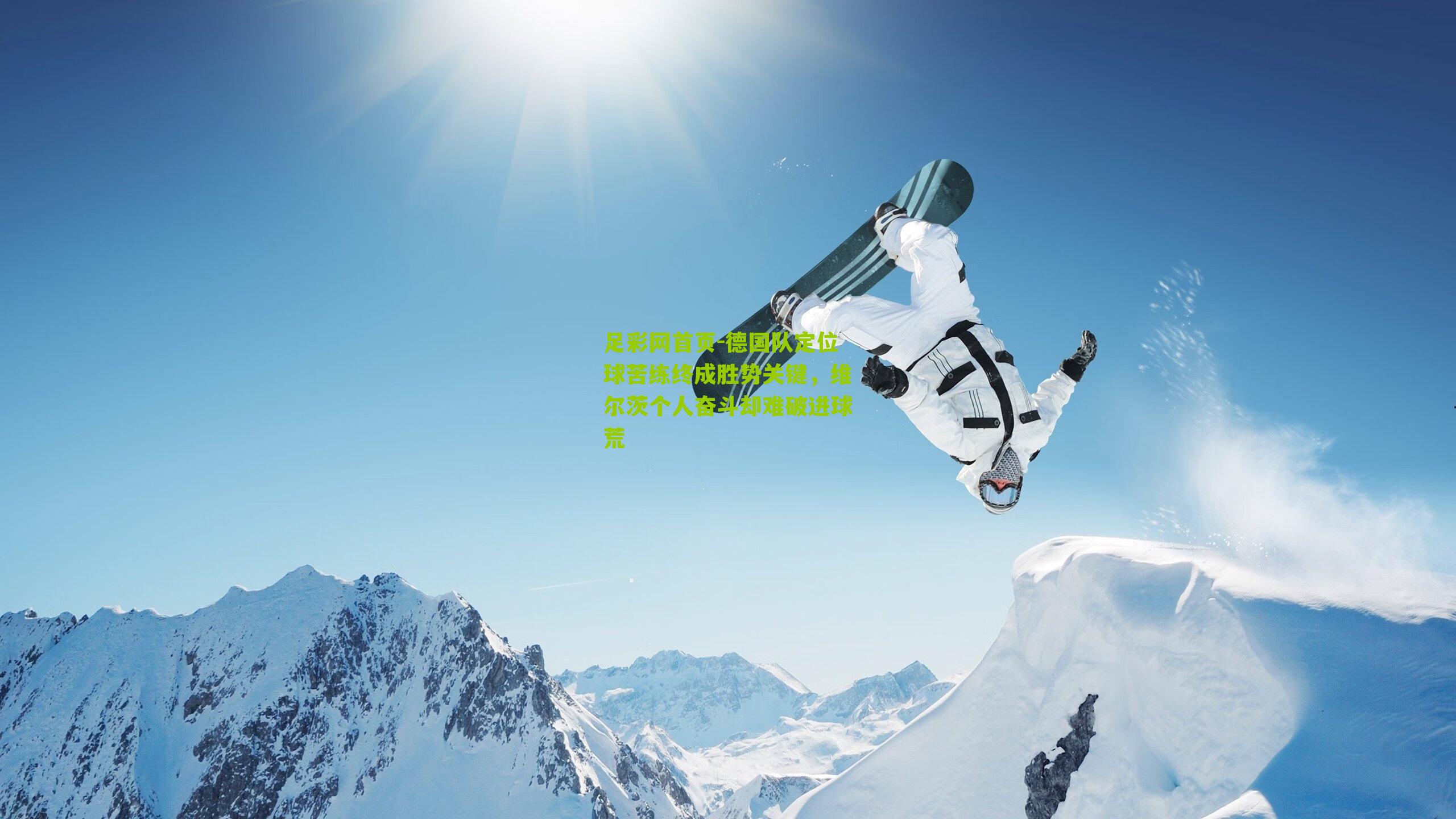 足彩网首页-德国队定位球苦练终成胜势关键，维尔茨个人奋斗却难破进球荒